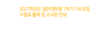 2027학년도 일반대학원 1학기 1차 모집 수험표 출력 및 고사장 안내